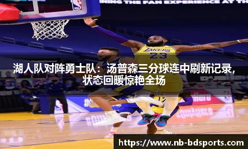 湖人队对阵勇士队：汤普森三分球连中刷新记录，状态回暖惊艳全场