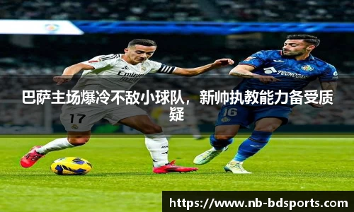 巴萨主场爆冷不敌小球队，新帅执教能力备受质疑