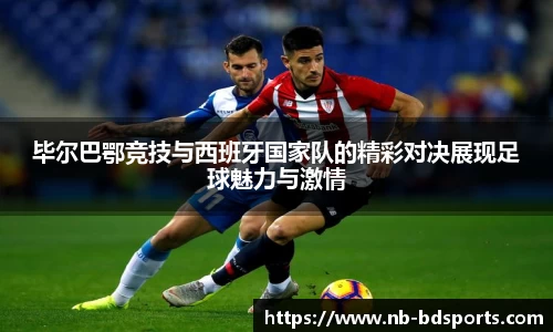 毕尔巴鄂竞技与西班牙国家队的精彩对决展现足球魅力与激情