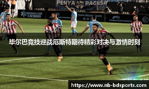 毕尔巴竞技迎战厄斯特期待精彩对决与激情时刻