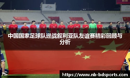 中国国家足球队迎战叙利亚队友谊赛精彩回顾与分析
