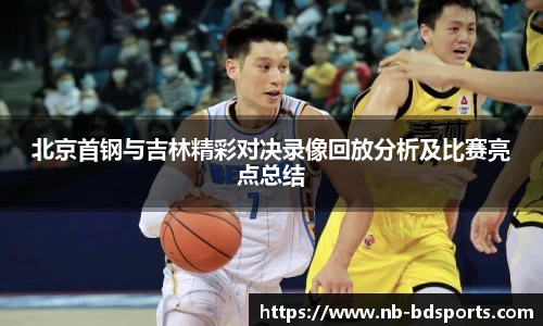 北京首钢与吉林精彩对决录像回放分析及比赛亮点总结