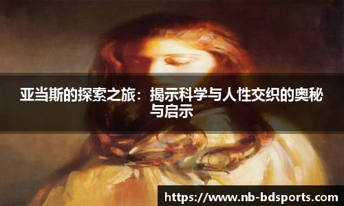 亚当斯的探索之旅：揭示科学与人性交织的奥秘与启示