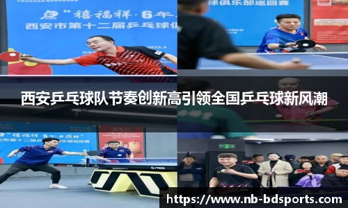 西安乒乓球队节奏创新高引领全国乒乓球新风潮