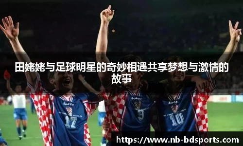 田姥姥与足球明星的奇妙相遇共享梦想与激情的故事