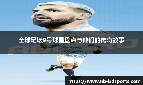 全球足坛9号球星盘点与他们的传奇故事