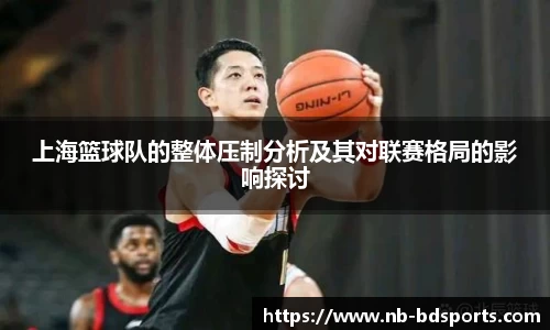 上海篮球队的整体压制分析及其对联赛格局的影响探讨